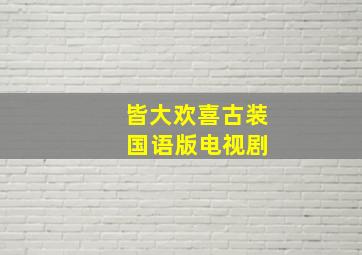 皆大欢喜古装 国语版电视剧